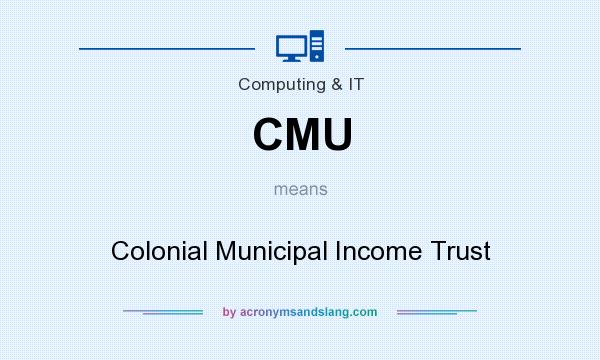 What does CMU mean? It stands for Colonial Municipal Income Trust