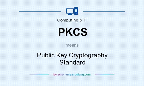 What does PKCS mean? It stands for Public Key Cryptography Standard