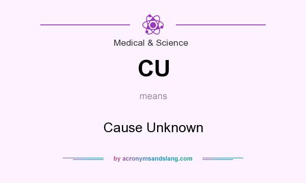 What does CU mean? It stands for Cause Unknown