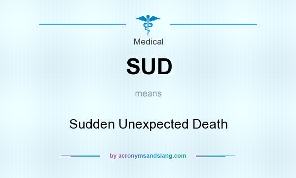 What does SUD mean? It stands for Sudden Unexpected Death