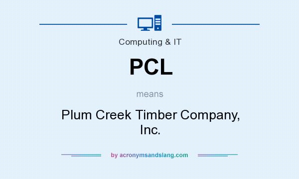 What does PCL mean? It stands for Plum Creek Timber Company, Inc.