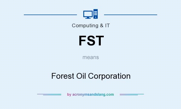 What does FST mean? It stands for Forest Oil Corporation