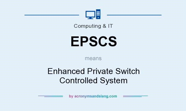 What does EPSCS mean? It stands for Enhanced Private Switch Controlled System