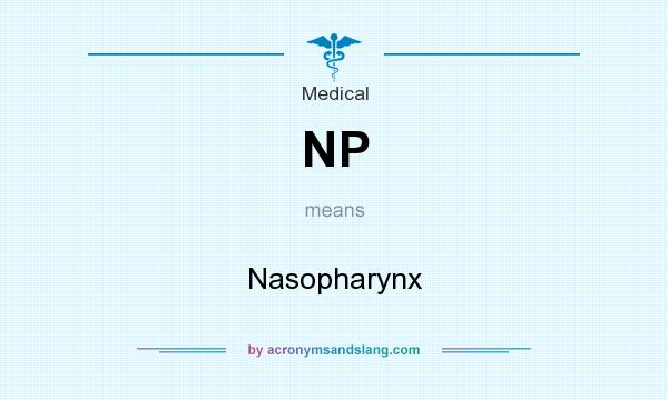 What does NP mean? It stands for Nasopharynx