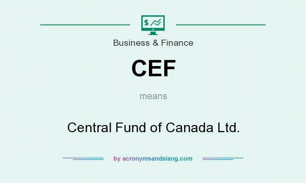 What does CEF mean? It stands for Central Fund of Canada Ltd.