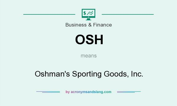 What does OSH mean? It stands for Oshman`s Sporting Goods, Inc.