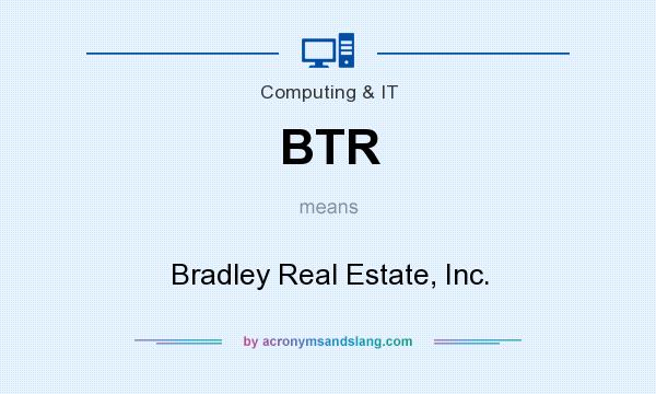 What does BTR mean? It stands for Bradley Real Estate, Inc.
