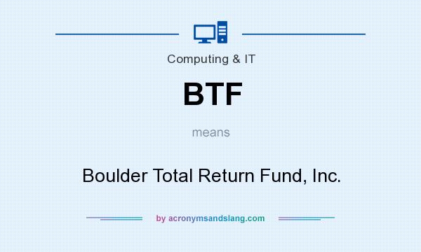 What does BTF mean? It stands for Boulder Total Return Fund, Inc.