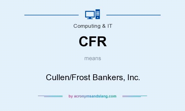 What does CFR mean? It stands for Cullen/Frost Bankers, Inc.
