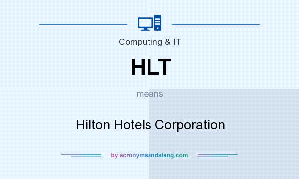 What does HLT mean? It stands for Hilton Hotels Corporation