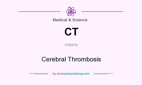 What does CT mean? It stands for Cerebral Thrombosis