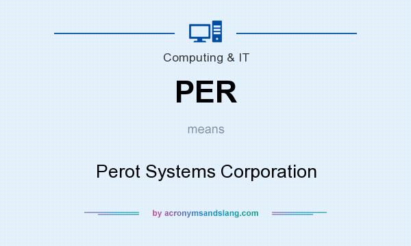 What does PER mean? It stands for Perot Systems Corporation
