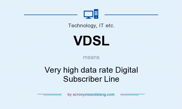 What does VDSL mean? It stands for Very high data rate Digital Subscriber Line
