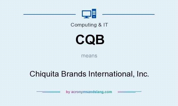 What does CQB mean? It stands for Chiquita Brands International, Inc.