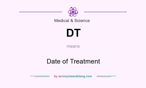 What does DT mean? It stands for Date of Treatment
