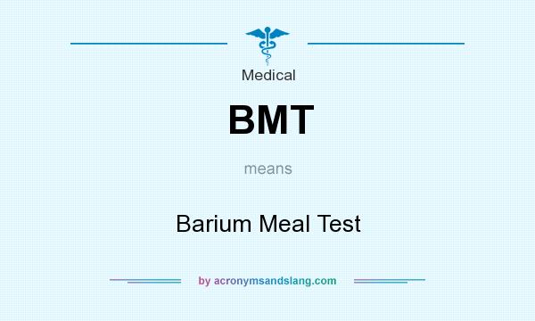 What does BMT mean? It stands for Barium Meal Test