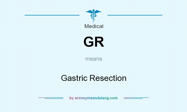 What does GR mean? It stands for Gastric Resection