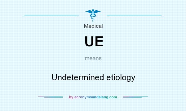 What does UE mean? It stands for Undetermined etiology
