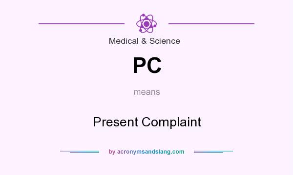 What does PC mean? It stands for Present Complaint