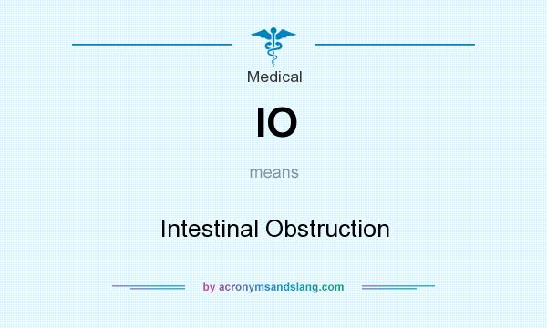 What does IO mean? It stands for Intestinal Obstruction