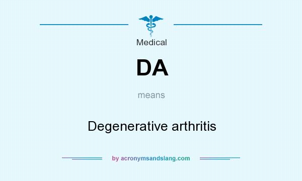 What does DA mean? It stands for Degenerative arthritis