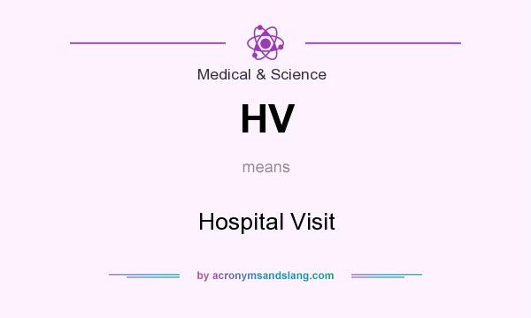 What does HV mean? It stands for Hospital Visit