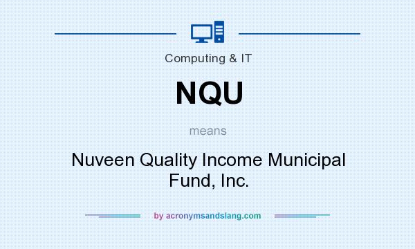 What does NQU mean? It stands for Nuveen Quality Income Municipal Fund, Inc.