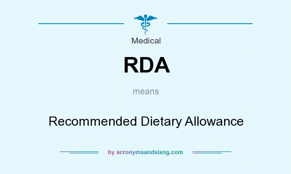 What does RDA mean? It stands for Recommended Dietary Allowance