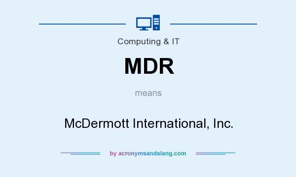 What does MDR mean? It stands for McDermott International, Inc.