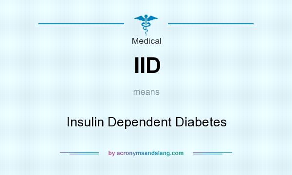 What does IID mean? It stands for Insulin Dependent Diabetes