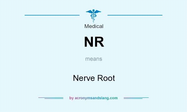 What does NR mean? It stands for Nerve Root