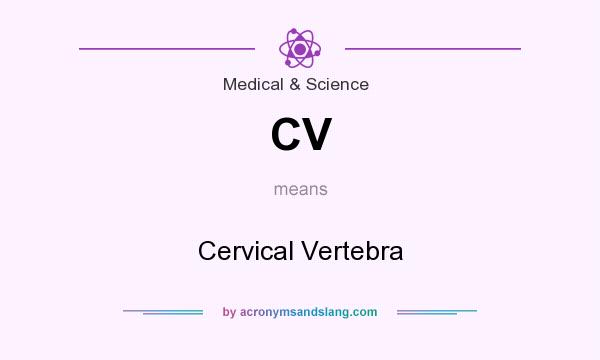 What does CV mean? It stands for Cervical Vertebra