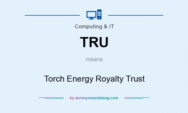 What does TRU mean? It stands for Torch Energy Royalty Trust