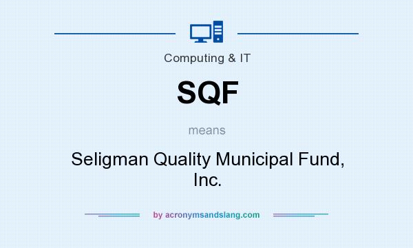What does SQF mean? It stands for Seligman Quality Municipal Fund, Inc.