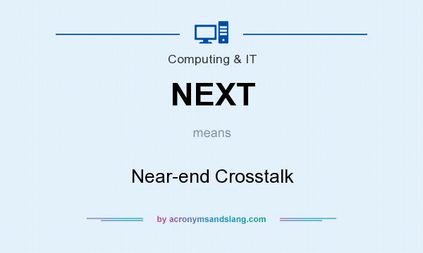 What does NEXT mean? It stands for Near-end Crosstalk