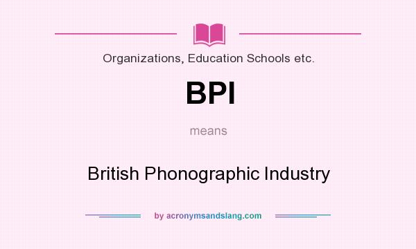 What does BPI mean? It stands for British Phonographic Industry