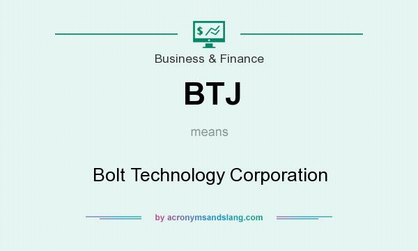 What does BTJ mean? It stands for Bolt Technology Corporation