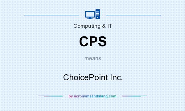 What does CPS mean? It stands for ChoicePoint Inc.