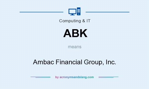 What does ABK mean? It stands for Ambac Financial Group, Inc.