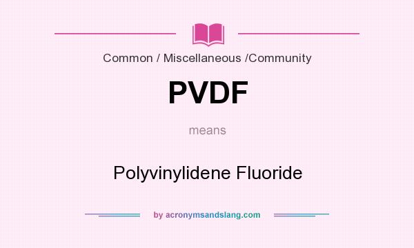 What does PVDF mean? It stands for Polyvinylidene Fluoride