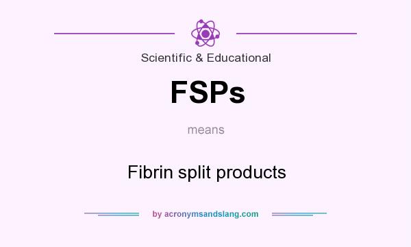 What does FSPs mean? It stands for Fibrin split products