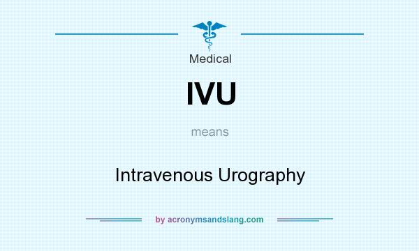 What does IVU mean? It stands for Intravenous Urography