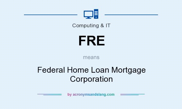 What does FRE mean? It stands for Federal Home Loan Mortgage Corporation