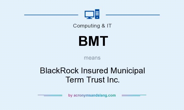 What does BMT mean? It stands for BlackRock Insured Municipal Term Trust Inc.