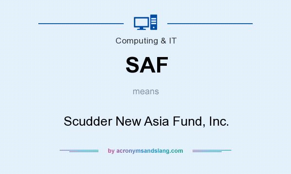 What does SAF mean? It stands for Scudder New Asia Fund, Inc.