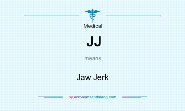 What does JJ mean? It stands for Jaw Jerk