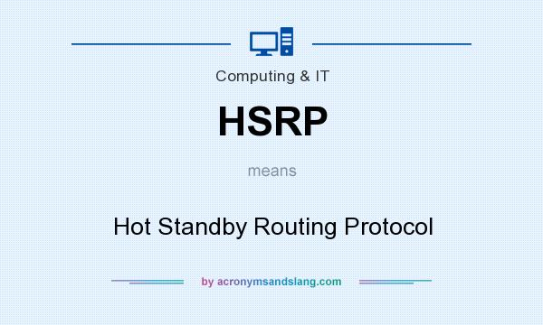 What does HSRP mean? It stands for Hot Standby Routing Protocol