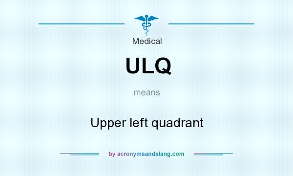 What does ULQ mean? It stands for Upper left quadrant