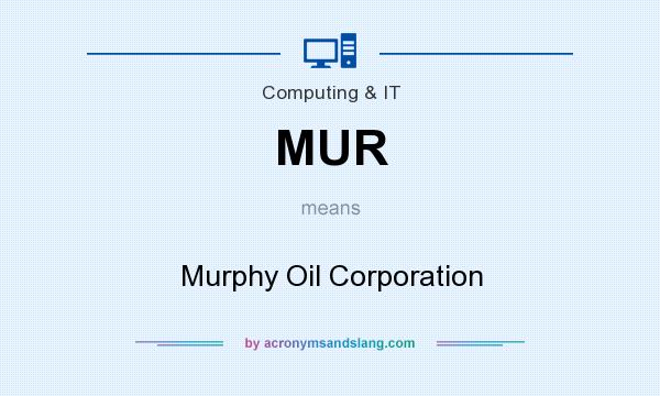 What does MUR mean? It stands for Murphy Oil Corporation