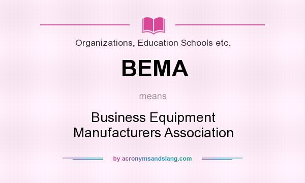 What does BEMA mean? It stands for Business Equipment Manufacturers Association